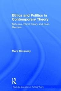 bokomslag Ethics and Politics in Contemporary Theory Between Critical Theory and Post-Marxism