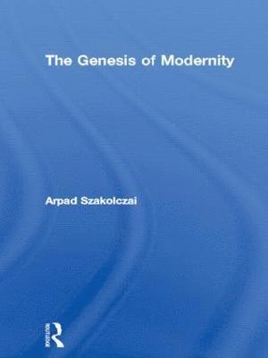 Arpad Szakolczai - Genesis of Modernity, Häftad