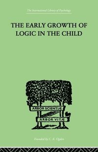bokomslag The Early Growth of Logic in the Child