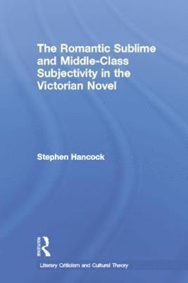 Stephen Hancock - Romantic Sublime and Middle-Class Subjectivity in the Victorian Novel, Häftad