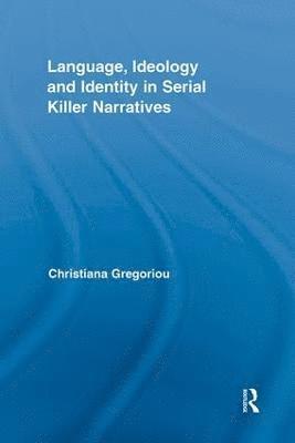 Christiana Gregoriou, UK) Gregoriou, Christiana (University of Leeds - Language, Ideology and Identity in Serial Killer Narratives, Inbunden