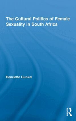 Henriette Gunkel - Cultural Politics of Female Sexuality in South Africa, Inbunden