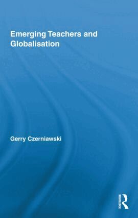 Gerry Czerniawski - Emerging Teachers and Globalisation, Inbunden