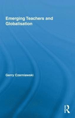 Gerry Czerniawski, UK) Czerniawski, Gerry (University of East London - Emerging Teachers and Globalisation, Inbunden