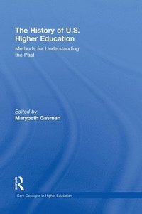 bokomslag The History of U.S. Higher Education - Methods for Understanding the Past