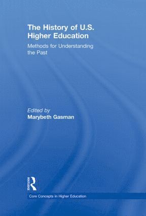 Marybeth Gasman - History of U.S. Higher Education - Methods for Understanding the Past, Inbunden