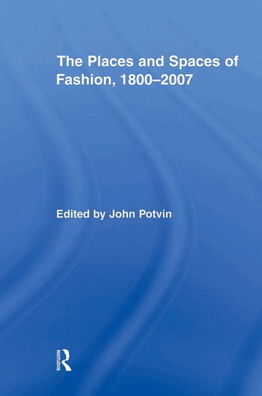 John Potvin - Places and Spaces of Fashion, 1800-2007, Häftad