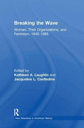 Kathleen A. Laughlin, Jacqueline Castledine - Breaking the Wave: Women, Their Organizations, and Feminism, 1945-1985, Inbunden