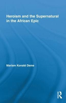 Heroism and the Supernatural in the African Epic 1