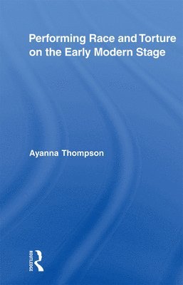 Performing Race and Torture on the Early Modern Stage