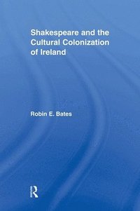 bokomslag Shakespeare and the Cultural Colonization of Ireland