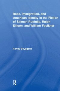 bokomslag Race, Immigration, and American Identity in the Fiction of Salman Rushdie, Ralph Ellison, and William Faulkner