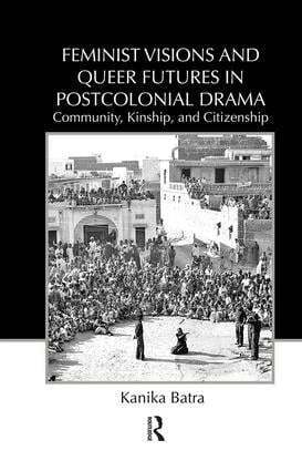 Kanika Batra - Feminist Visions and Queer Futures in Postcolonial Drama, Inbunden