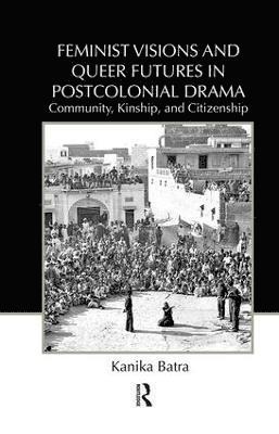 Kanika Batra, USA) Batra, Kanika (Texas Tech University - Feminist Visions and Queer Futures in Postcolonial Drama, Inbunden