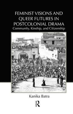 Feminist Visions and Queer Futures in Postcolonial Drama 1