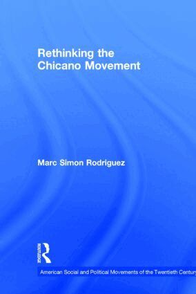 Marc Simon Rodriguez - Rethinking the Chicano Movement, Inbunden