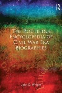 bokomslag The Routledge Encyclopedia of Civil War Era Biographies