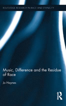 Jo Haynes, UK) Haynes, Jo (University of Bristol - Music, Difference and the Residue of Race, Inbunden