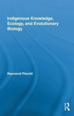 Raymond Pierotti, Malcolm Tight - Indigenous Knowledge, Ecology, and Evolutionary Biology, Inbunden