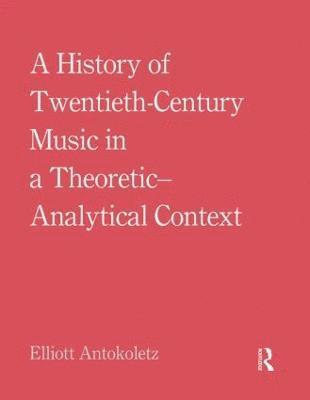 bokomslag A History of Twentieth-Century Music in a Theoretic-Analytical Context