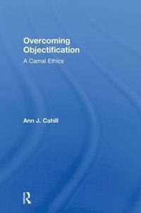 bokomslag Overcoming Objectification: A Carnal Ethics