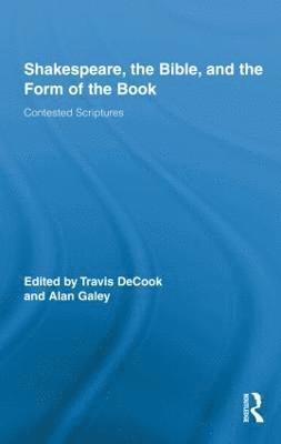 Travis DeCook, Alan Galey, Canada) DeCook, Travis (Carleton University, Canada) Galey, Alan (University of Toronto, Travis Decook - Shakespeare, the Bible, and the Form of the Book, Inbunden