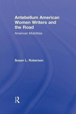 Antebellum American Women Writers and the Road 1