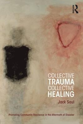 Jack Saul, USA) Saul, Jack (International Trauma Studies Program, New York - Collective Trauma, Collective Healing, Häftad