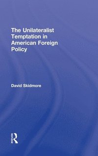 bokomslag The Unilateralist Temptation in American Foreign Policy