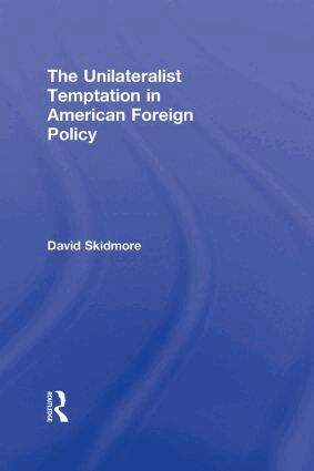 David Skidmore - Unilateralist Temptation in American Foreign Policy, Inbunden