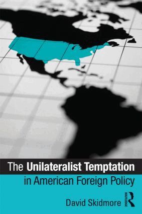 David Skidmore - Unilateralist Temptation in American Foreign Policy, Häftad