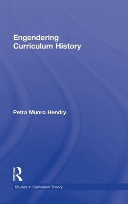 Petra Hendry, USA) Hendry, Petra (Louisiana State University - Engendering Curriculum History, Inbunden