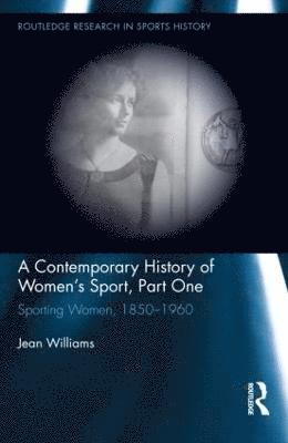bokomslag A Contemporary History of Women's Sport, Part One