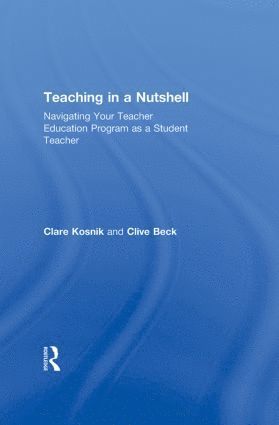 Clare Kosnik, Clive Beck, Canada) Beck, Clive (Ontario Institute for Studies in Education, University of Toronto - Teaching in a Nutshell, Inbunden