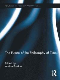 bokomslag The Future of the Philosophy of Time