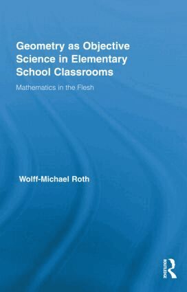 Wolff-Michael Roth - Geometry as Objective Science in Elementary School Classrooms, Inbunden