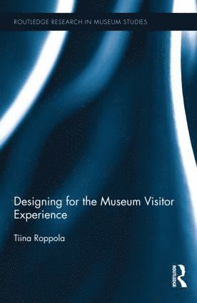 Tiina Roppola - Designing for the Museum Visitor Experience, Inbunden