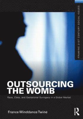 Outsourcing the Womb: Race, Class, and Gestational Surrogacy in a Global Market