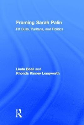Linda Beail, Rhonda Kinney Longworth, USA) Beail, Linda (Point Loma Nazarene University, USA) Longworth, Rhonda Kinney (Eastern Michigan University - Framing Sarah Palin, Inbunden