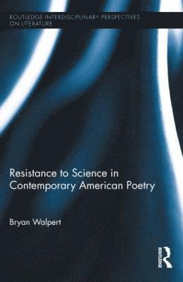 Bryan Walpert, New Zealand) Walpert, Bryan (Massey University - Resistance to Science in Contemporary American Poetry, Inbunden