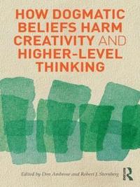 bokomslag How Dogmatic Beliefs Harm Creativity and Higher-level Thinking