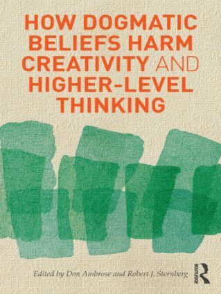 Don Ambrose, Robert Sternberg, Don Ambrose, Robert J. Sternberg - How Dogmatic Beliefs Harm Creativity and Higher-level Thinking, Häftad