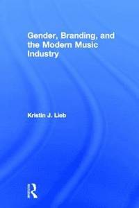 bokomslag Gender, Branding, and the Modern Music Industry: The Social Construction of Female Popular Music Stars
