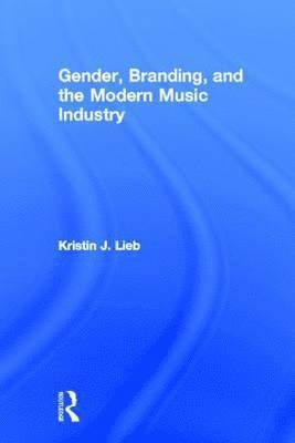 bokomslag Gender, Branding, and the Modern Music Industry: The Social Construction of Female Popular Music Stars