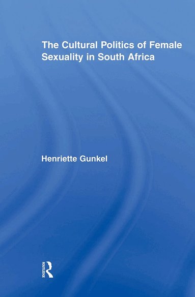 Henriette Gunkel - Cultural Politics of Female Sexuality in South Africa, Häftad