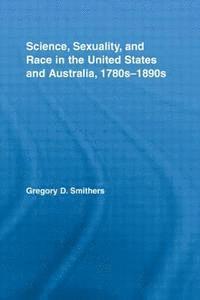 Science, Sexuality, and Race in the United States and Australia, 1780s-1890s 1