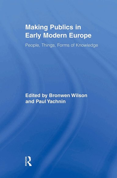 Bronwen Wilson, Paul Yachnin - Making Publics in Early Modern Europe, Häftad