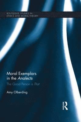 Amy Olberding, USA) Olberding, Amy (University of Oklahoma - Moral Exemplars in the Analects, Inbunden