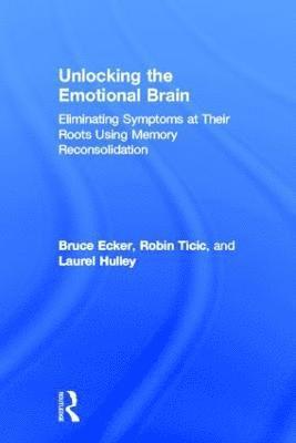 Bruce Ecker, Robin Ticic - Unlocking the Emotional Brain: Eliminating Symptoms at Their Roots Using Memory Reconsolidation, Inbunden