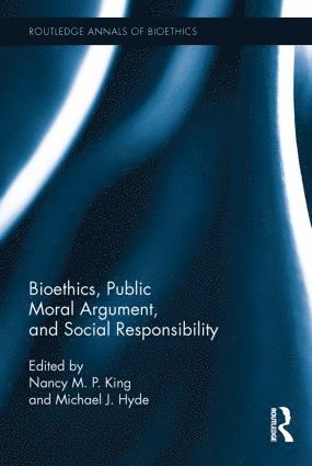 Nancy M.P. King, Michael J Hyde, Nancy M. P. King, Michael J. Hyde - Bioethics, Public Moral Argument, and Social Responsibility, Inbunden